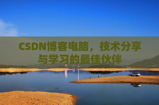CSDN博客电脑，技术分享与学习的最佳伙伴